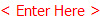 < Enter Here >